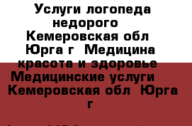 Услуги логопеда недорого. - Кемеровская обл., Юрга г. Медицина, красота и здоровье » Медицинские услуги   . Кемеровская обл.,Юрга г.